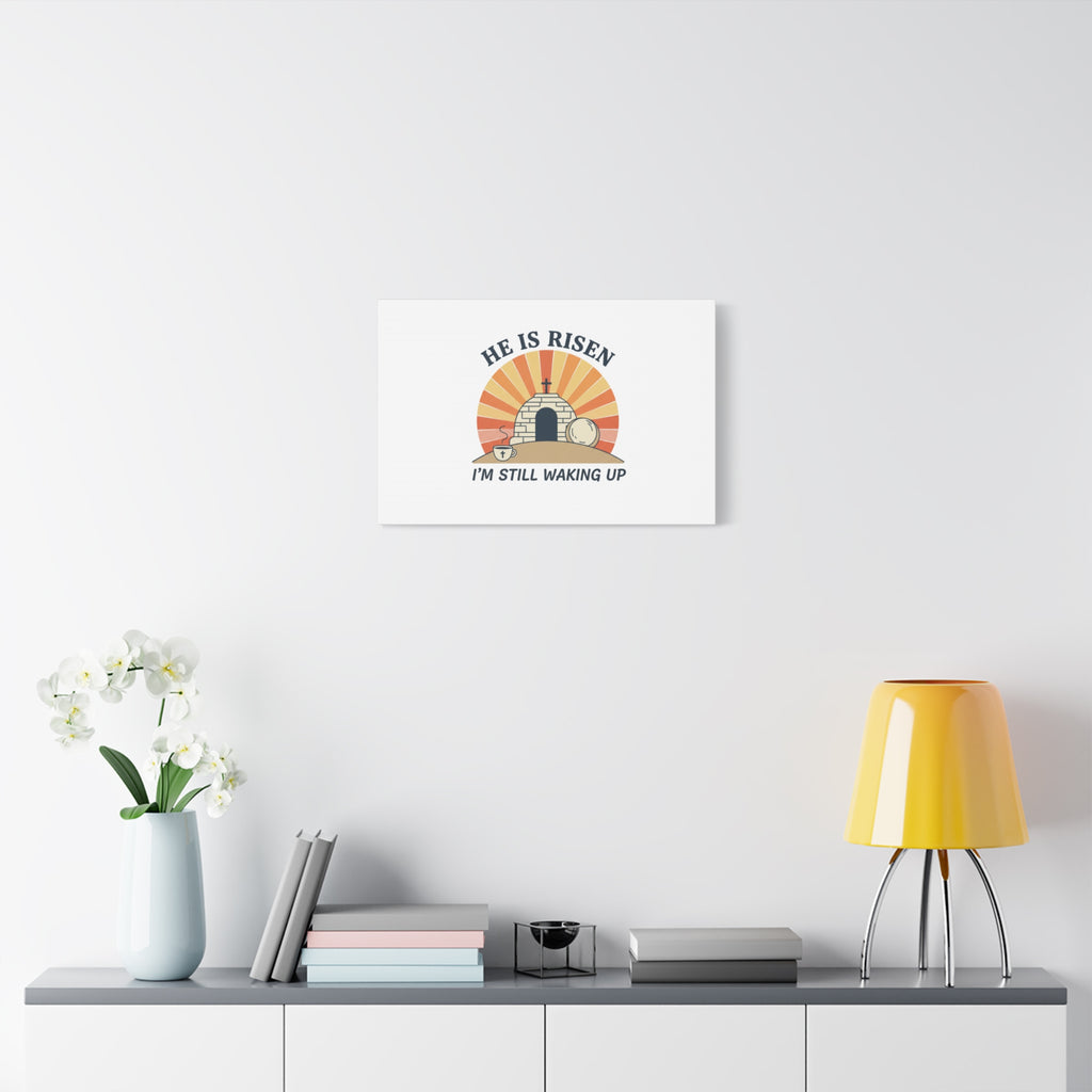 He Is Risen I'm Still Waking Up Canvas | Easter Christian Humor