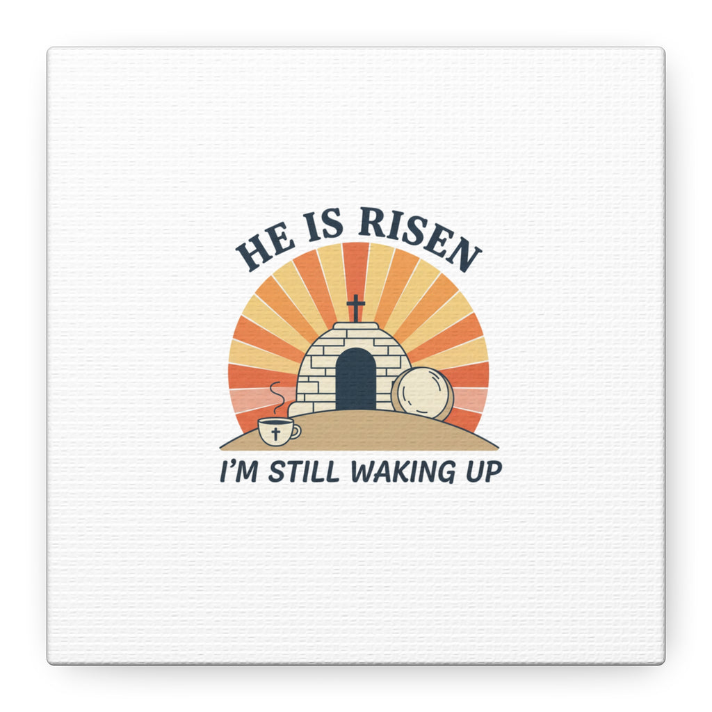 He Is Risen I'm Still Waking Up Canvas | Easter Christian Humor