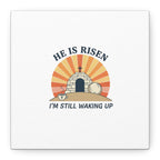 He Is Risen I'm Still Waking Up Canvas | Easter Christian Humor