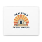 He Is Risen I'm Still Waking Up Canvas | Easter Christian Humor