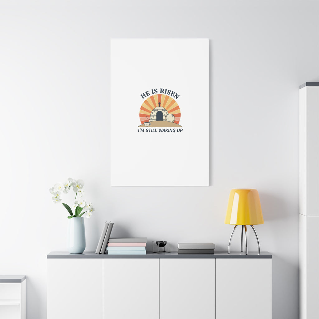 He Is Risen I'm Still Waking Up Canvas | Easter Christian Humor