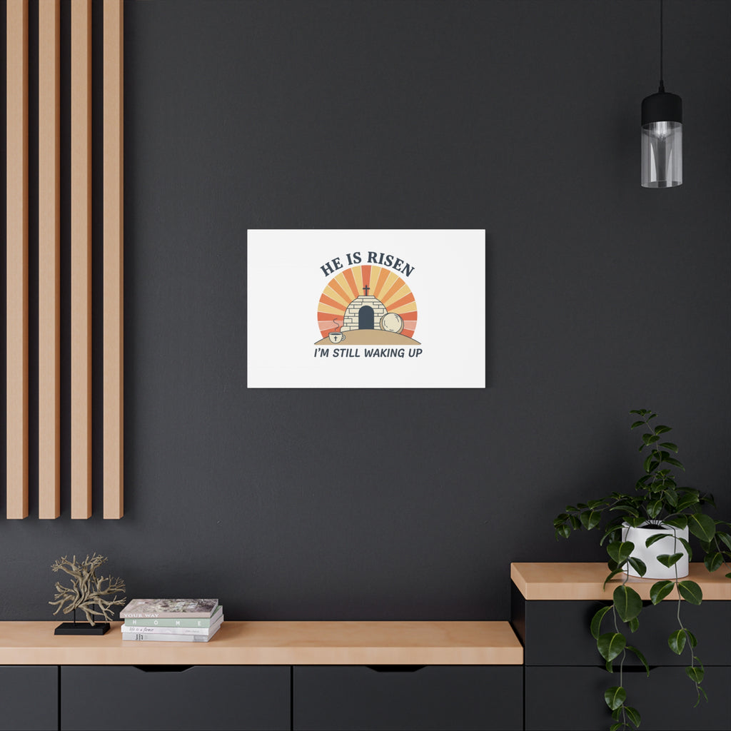 He Is Risen I'm Still Waking Up Canvas | Easter Christian Humor