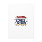 Teaching Powered by Caffeine & Patience Canvas | Teacher Appreciation Gifts