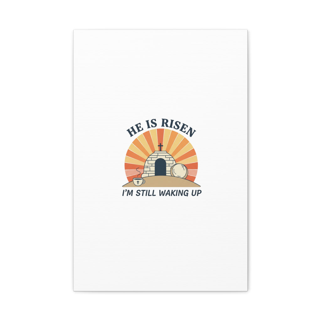 He Is Risen I'm Still Waking Up Canvas | Easter Christian Humor