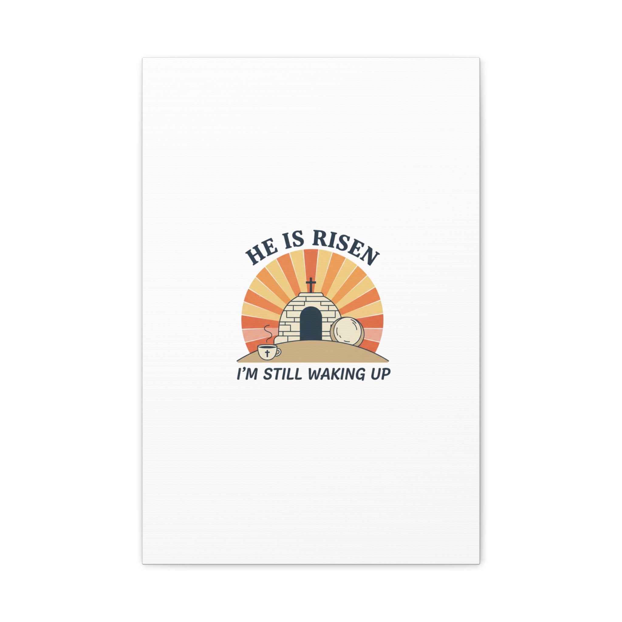 He Is Risen I'm Still Waking Up Canvas | Easter Christian Humor