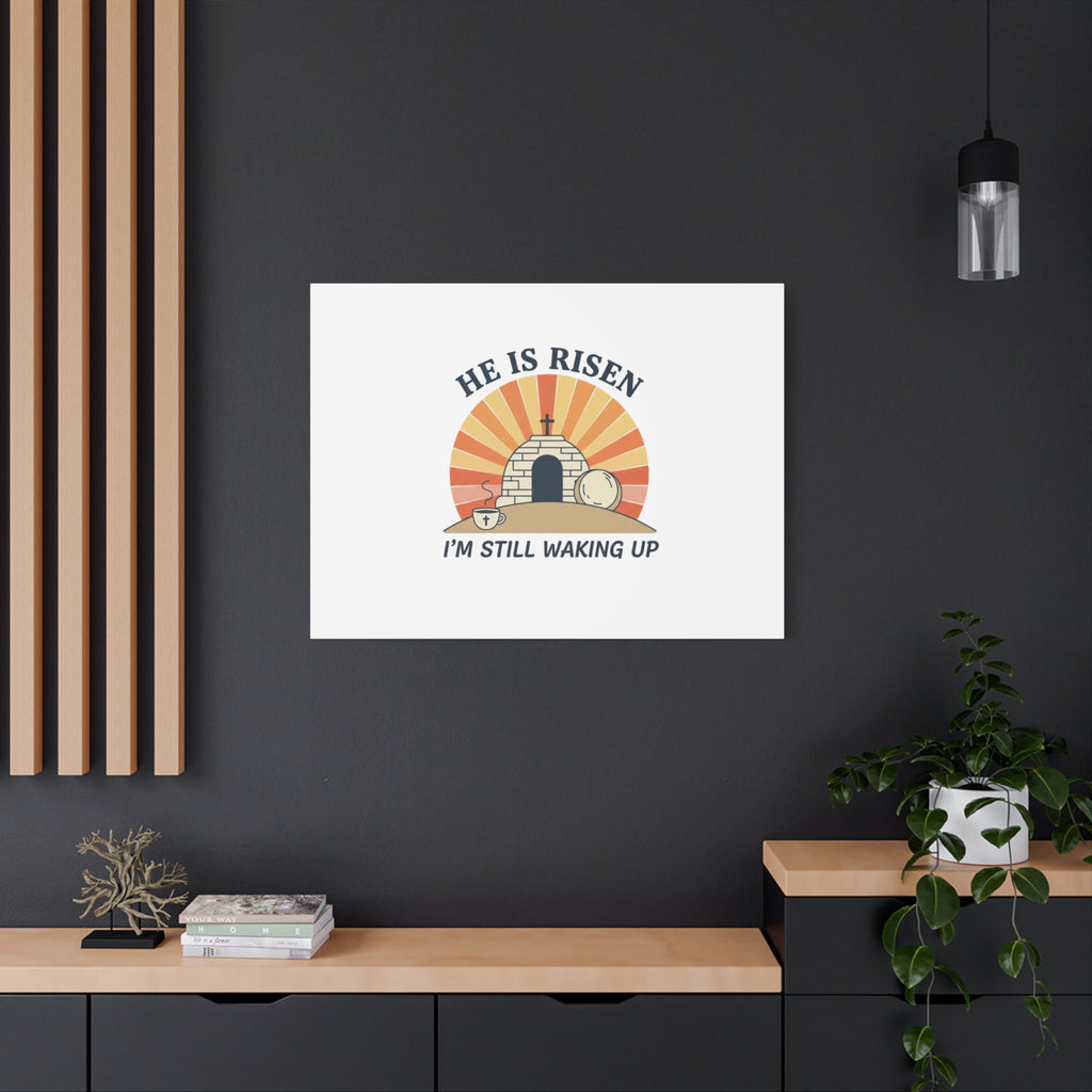 He Is Risen I'm Still Waking Up Canvas | Easter Christian Humor