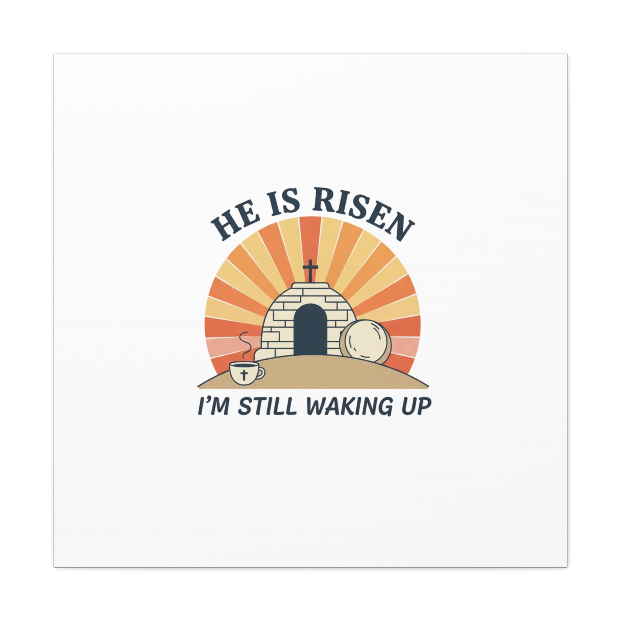 He Is Risen I'm Still Waking Up Canvas | Easter Christian Humor