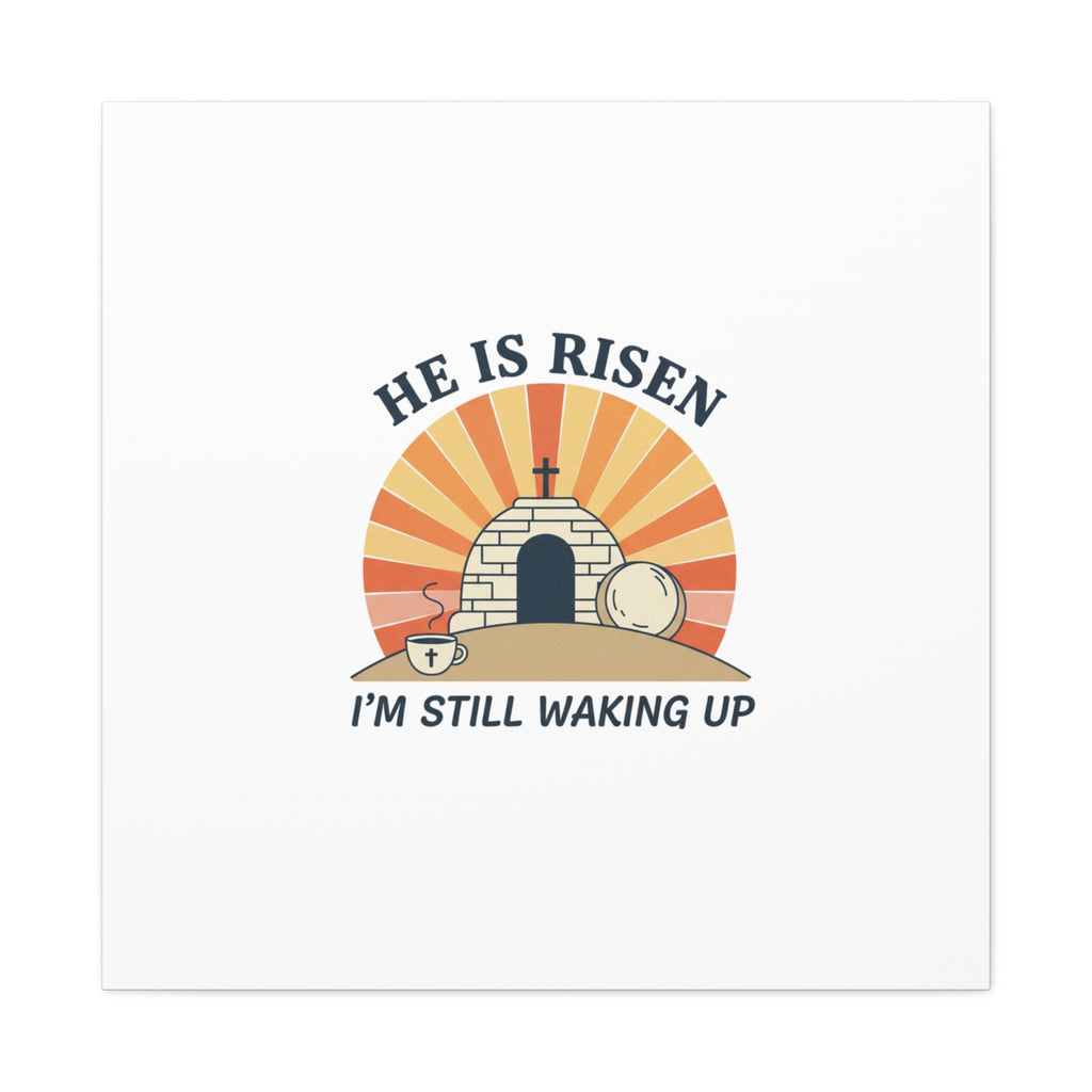 He Is Risen I'm Still Waking Up Canvas | Easter Christian Humor