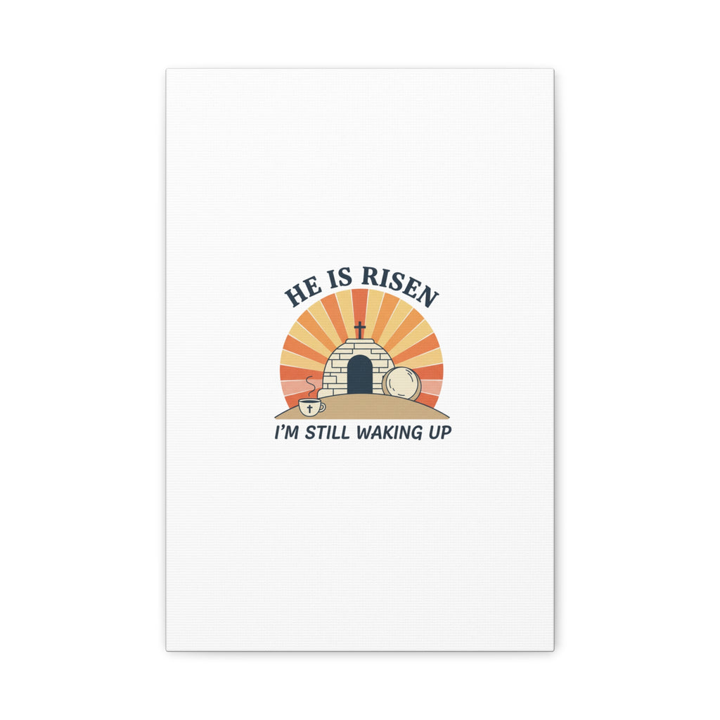 He Is Risen I'm Still Waking Up Canvas | Easter Christian Humor