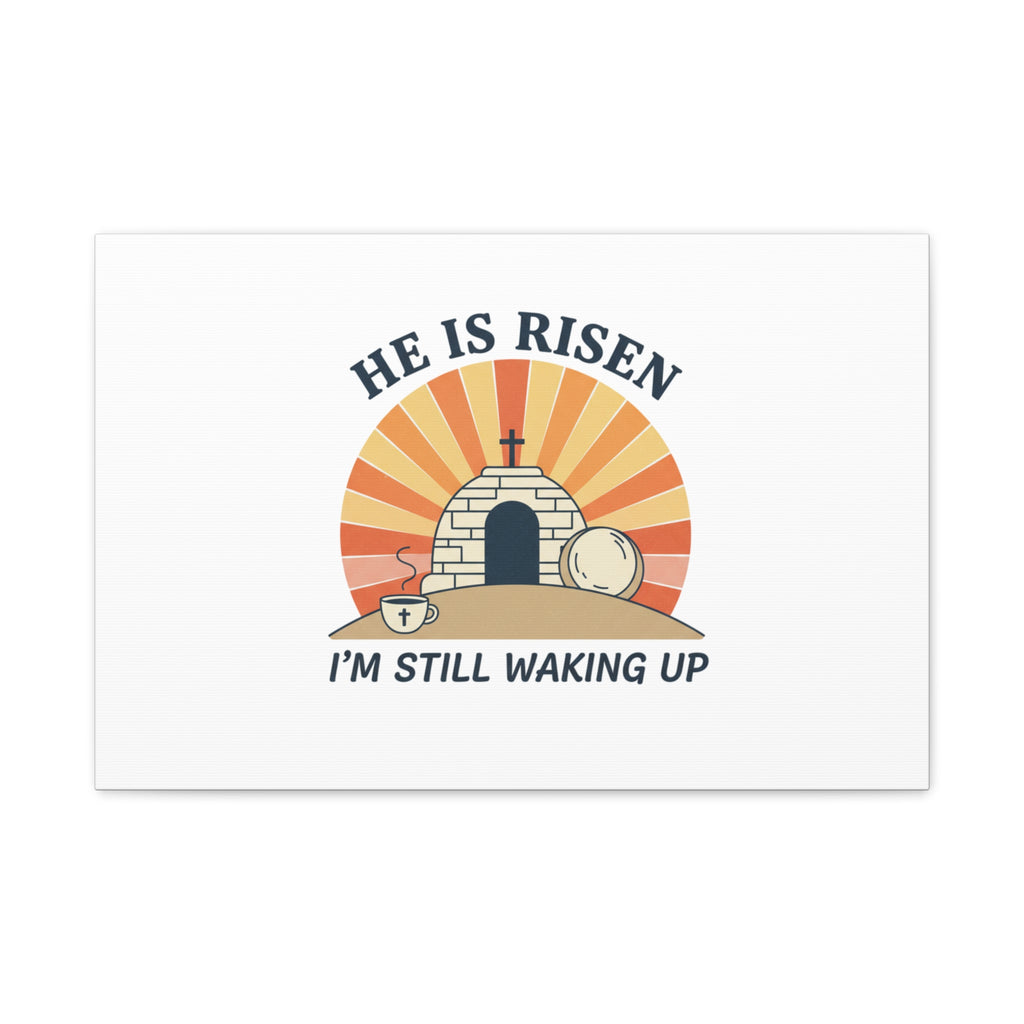 He Is Risen I'm Still Waking Up Canvas | Easter Christian Humor
