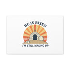 He Is Risen I'm Still Waking Up Canvas | Easter Christian Humor