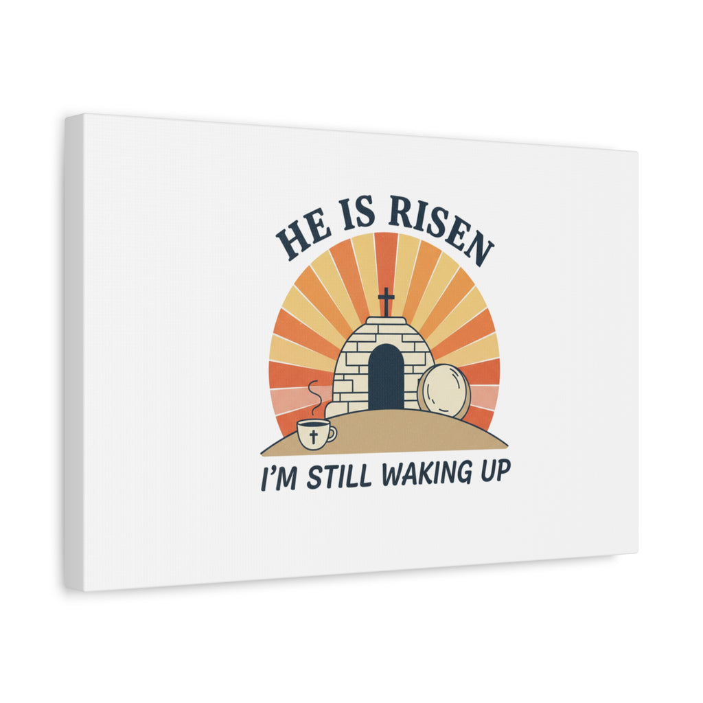 He Is Risen I'm Still Waking Up Canvas | Easter Christian Humor