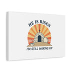 He Is Risen I'm Still Waking Up Canvas | Easter Christian Humor