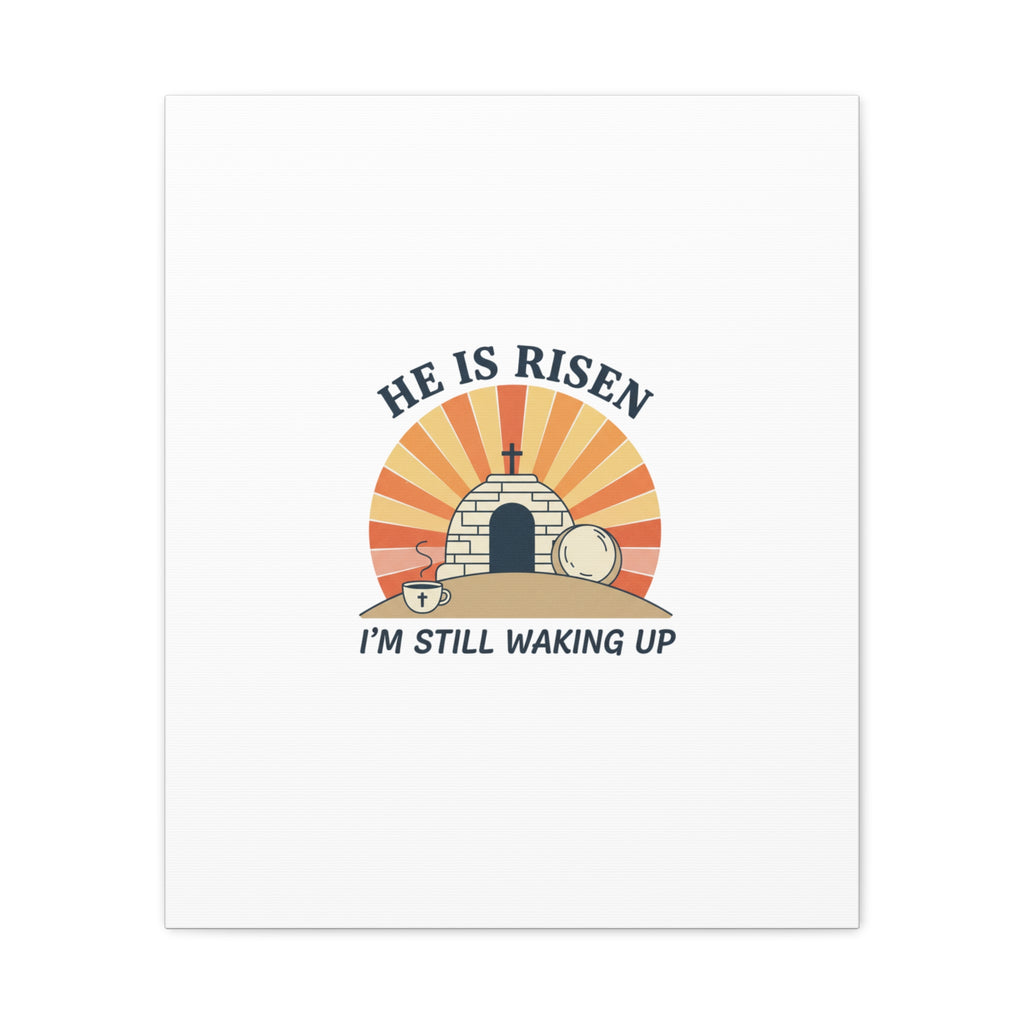 He Is Risen I'm Still Waking Up Canvas | Easter Christian Humor