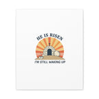 He Is Risen I'm Still Waking Up Canvas | Easter Christian Humor