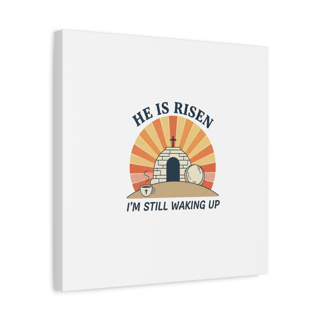 He Is Risen I'm Still Waking Up Canvas | Easter Christian Humor