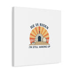 He Is Risen I'm Still Waking Up Canvas | Easter Christian Humor