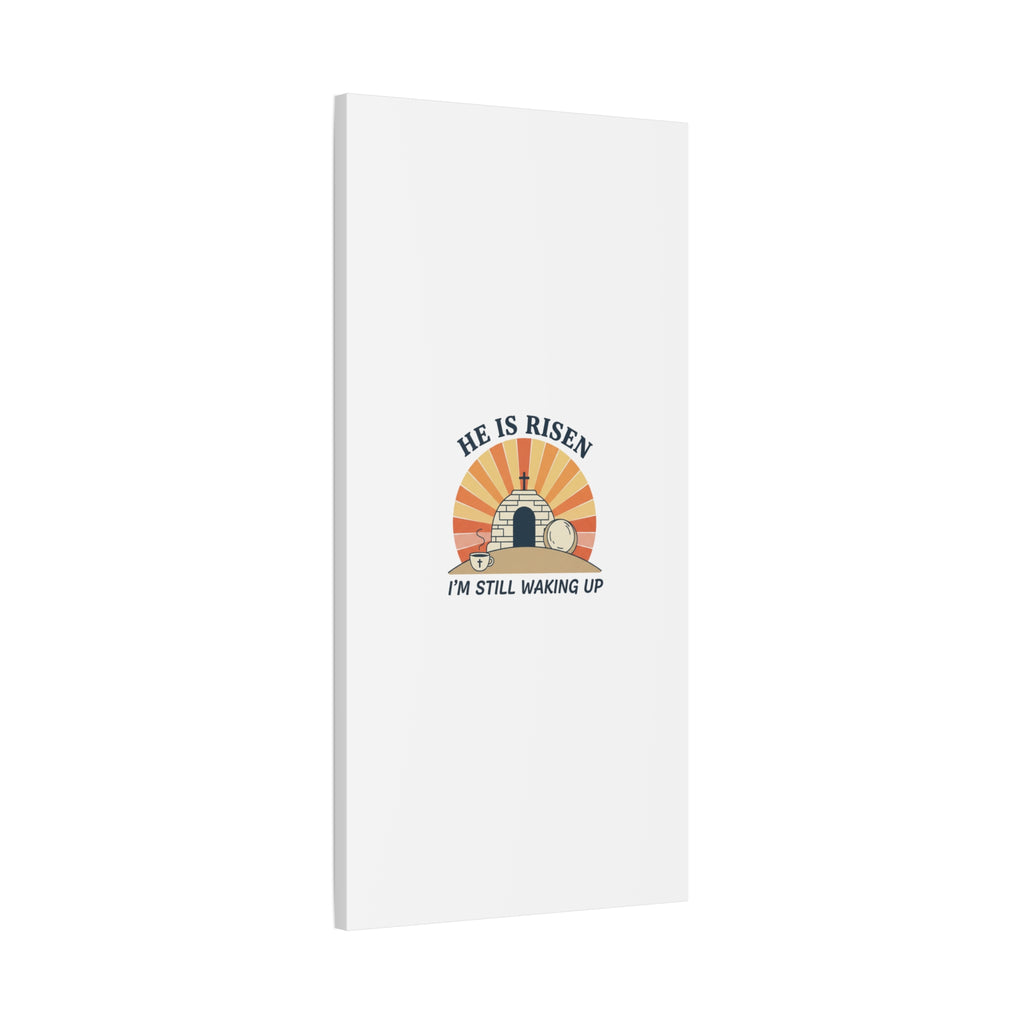 He Is Risen I'm Still Waking Up Canvas | Easter Christian Humor