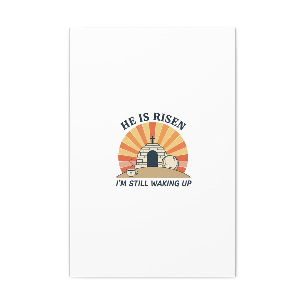 He Is Risen I'm Still Waking Up Canvas | Easter Christian Humor