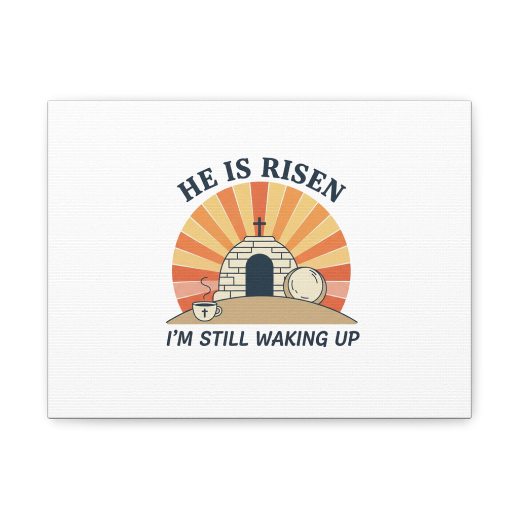He Is Risen I'm Still Waking Up Canvas | Easter Christian Humor