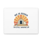 He Is Risen I'm Still Waking Up Canvas | Easter Christian Humor