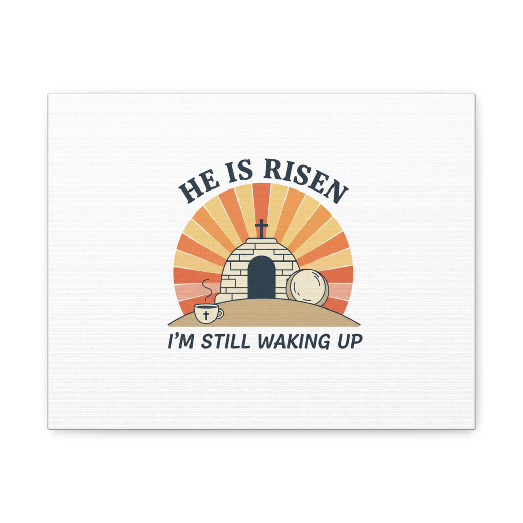 He Is Risen I'm Still Waking Up Canvas | Easter Christian Humor