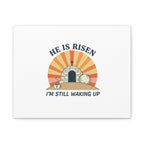 He Is Risen I'm Still Waking Up Canvas | Easter Christian Humor