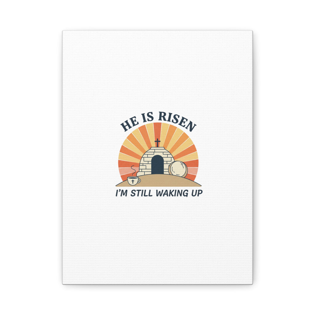 He Is Risen I'm Still Waking Up Canvas | Easter Christian Humor