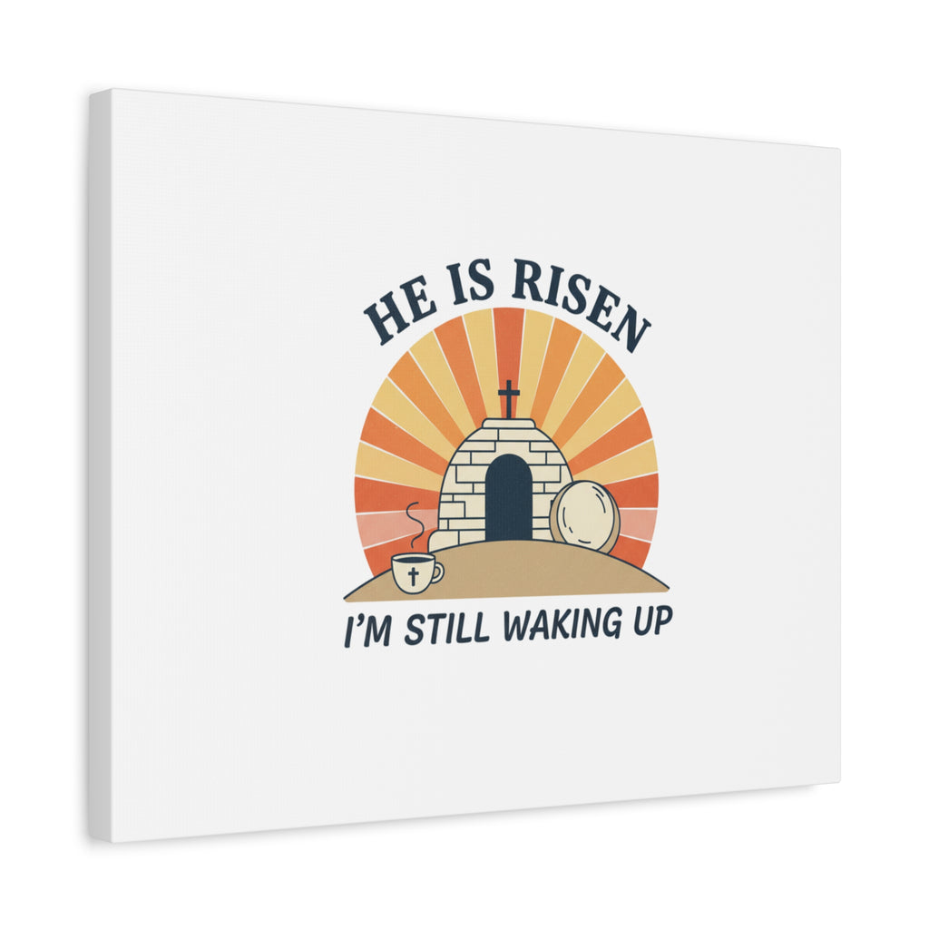 He Is Risen I'm Still Waking Up Canvas | Easter Christian Humor