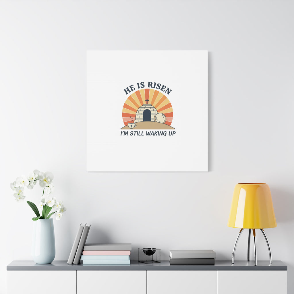 He Is Risen I'm Still Waking Up Canvas | Easter Christian Humor