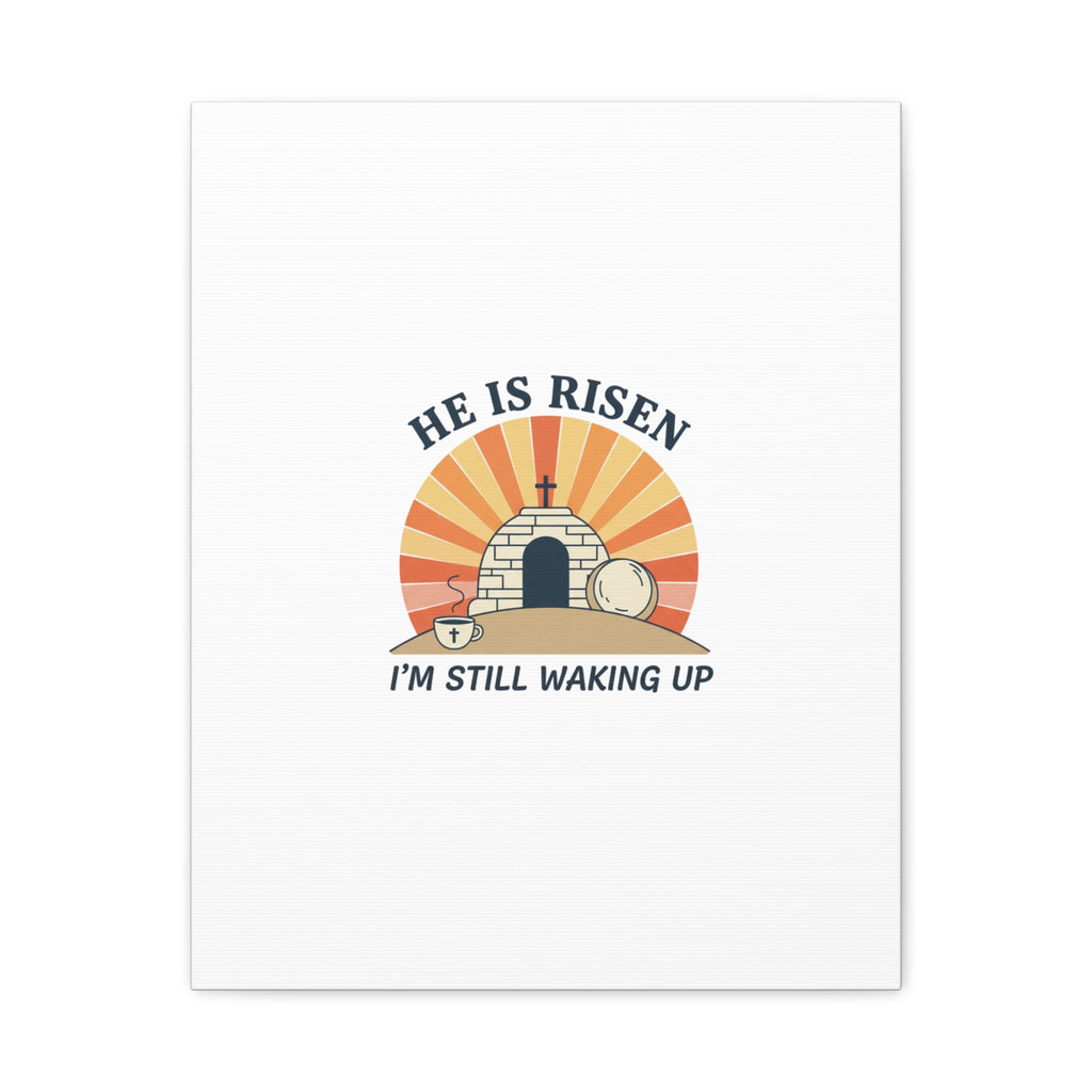 He Is Risen I'm Still Waking Up Canvas | Easter Christian Humor