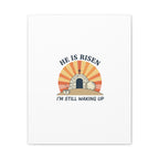 He Is Risen I'm Still Waking Up Canvas | Easter Christian Humor