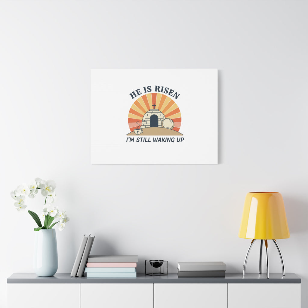 He Is Risen I'm Still Waking Up Canvas | Easter Christian Humor