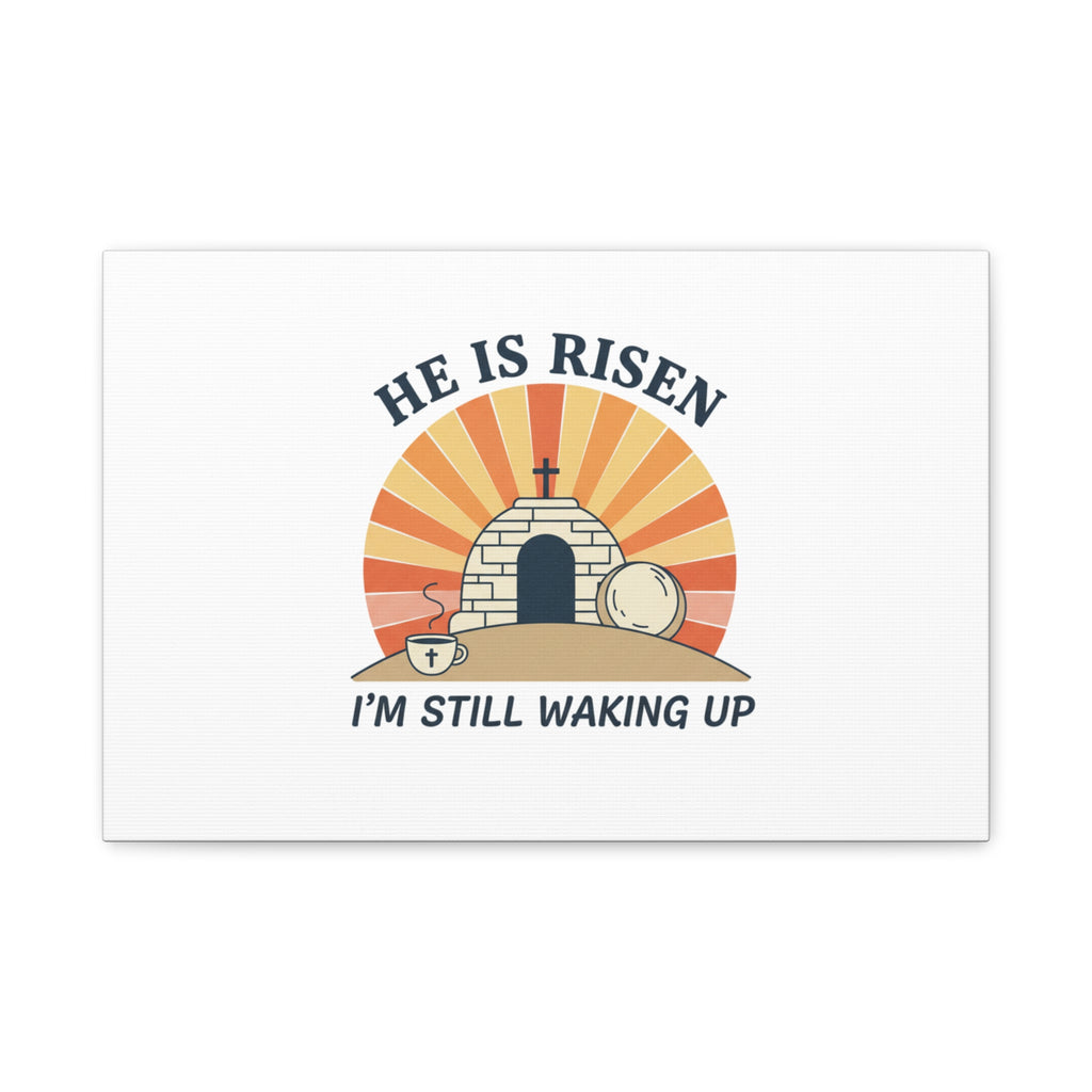 He Is Risen I'm Still Waking Up Canvas | Easter Christian Humor