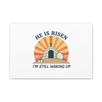 He Is Risen I'm Still Waking Up Canvas | Easter Christian Humor