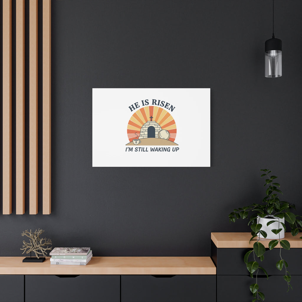 He Is Risen I'm Still Waking Up Canvas | Easter Christian Humor