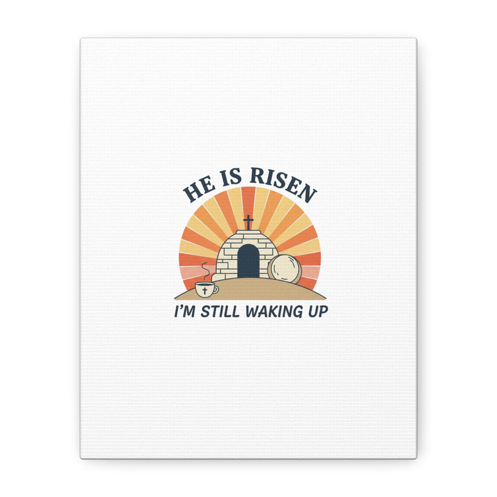 He Is Risen I'm Still Waking Up Canvas | Easter Christian Humor