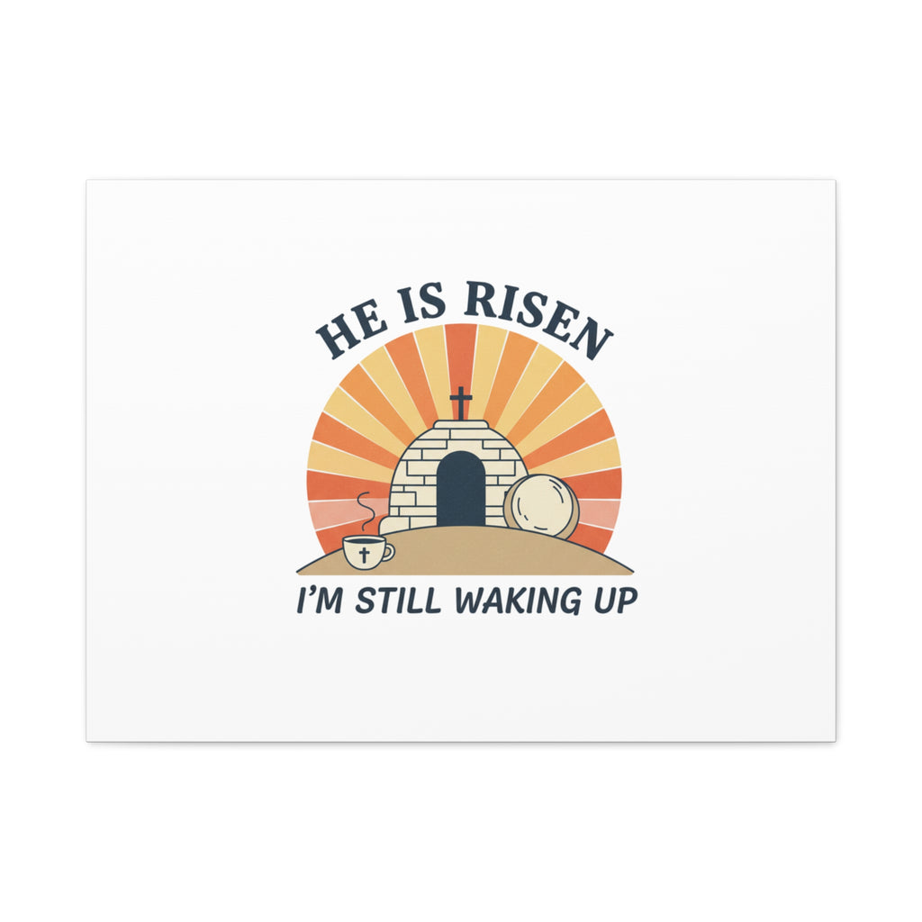 He Is Risen I'm Still Waking Up Canvas | Easter Christian Humor