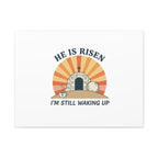 He Is Risen I'm Still Waking Up Canvas | Easter Christian Humor