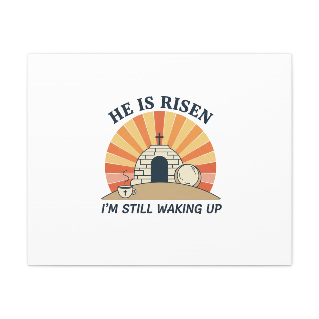He Is Risen I'm Still Waking Up Canvas | Easter Christian Humor