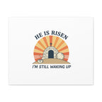 He Is Risen I'm Still Waking Up Canvas | Easter Christian Humor
