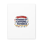 Teaching Powered by Caffeine & Patience Canvas | Teacher Appreciation Gifts