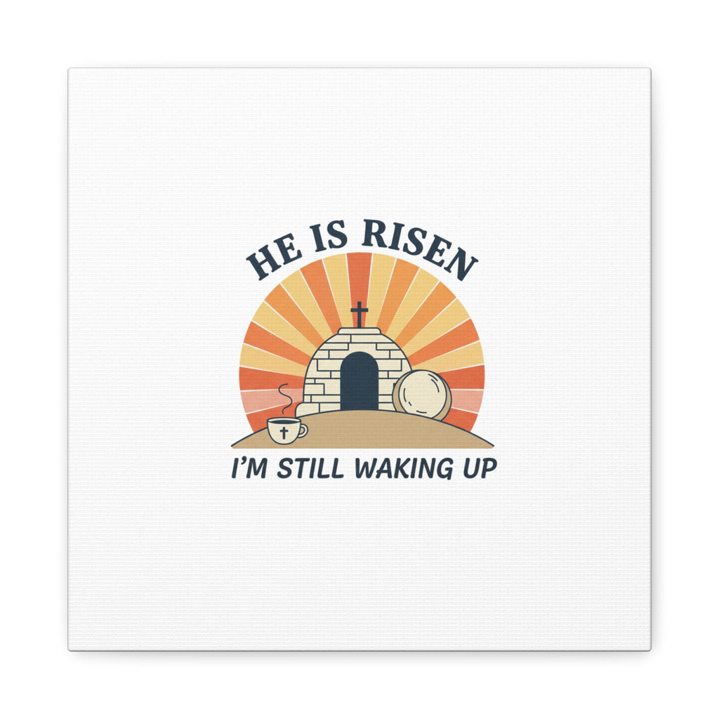 He Is Risen I'm Still Waking Up Canvas | Easter Christian Humor