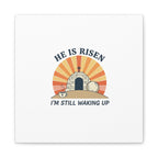 He Is Risen I'm Still Waking Up Canvas | Easter Christian Humor