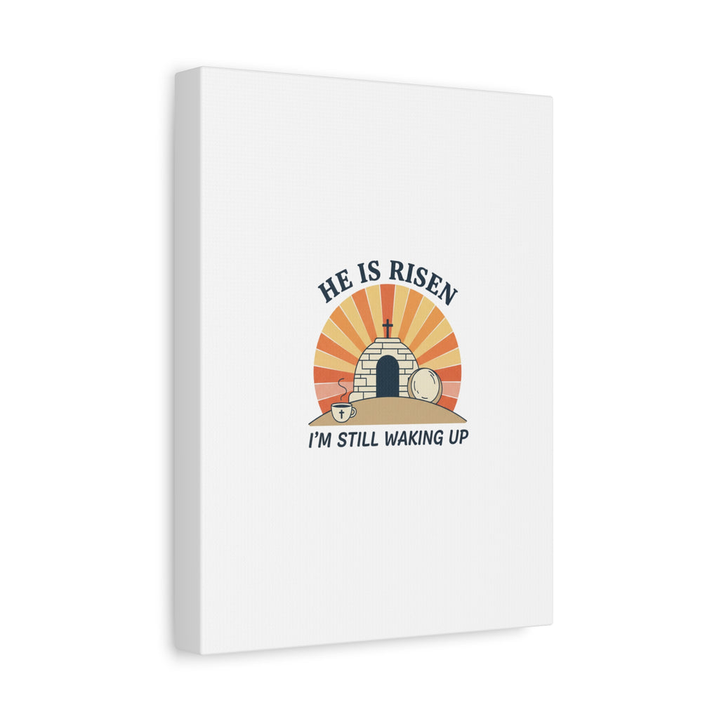 He Is Risen I'm Still Waking Up Canvas | Easter Christian Humor