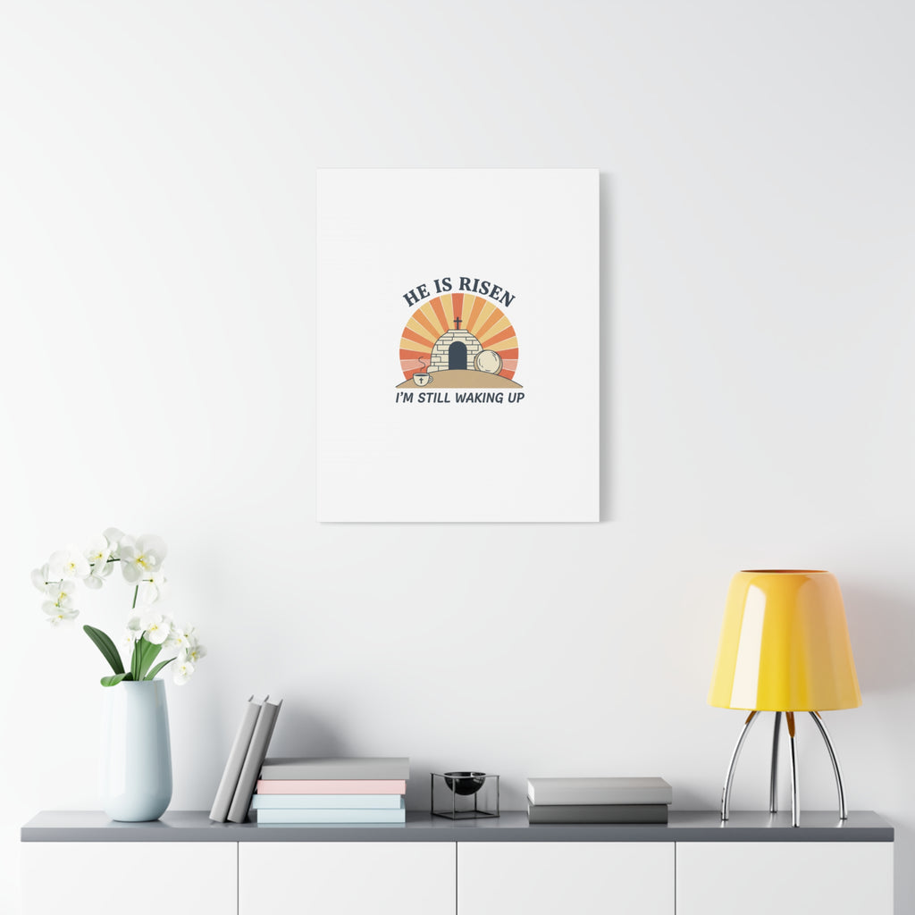 He Is Risen I'm Still Waking Up Canvas | Easter Christian Humor