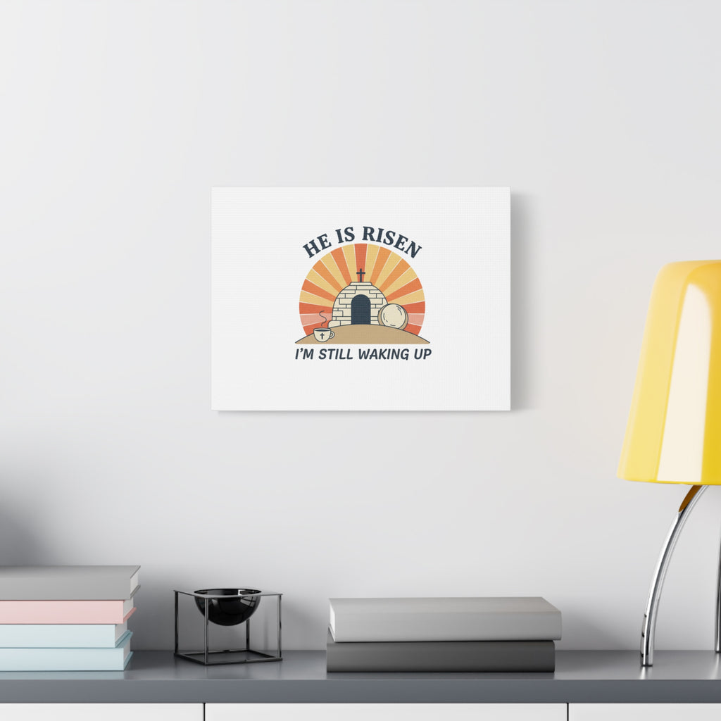 He Is Risen I'm Still Waking Up Canvas | Easter Christian Humor
