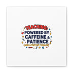 Teaching Powered by Caffeine & Patience Canvas | Teacher Appreciation Gifts