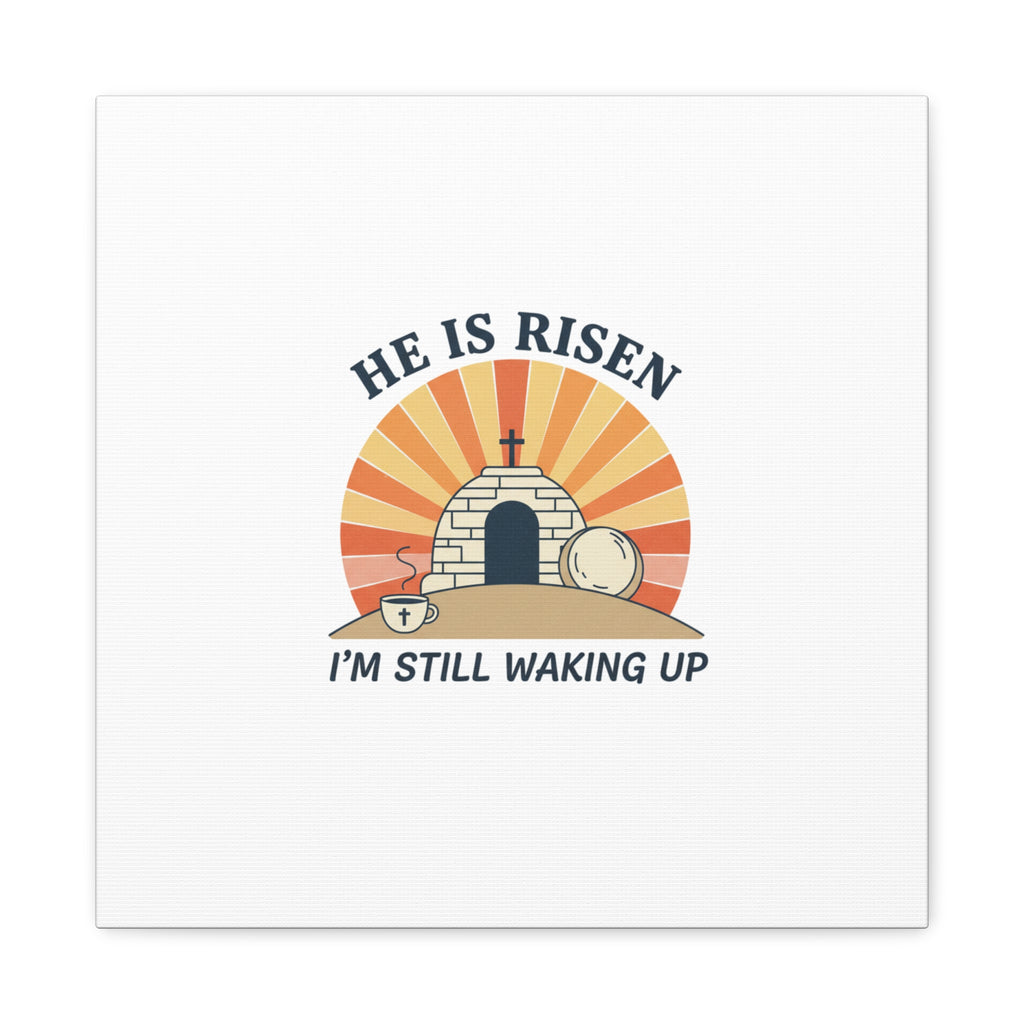 He Is Risen I'm Still Waking Up Canvas | Easter Christian Humor