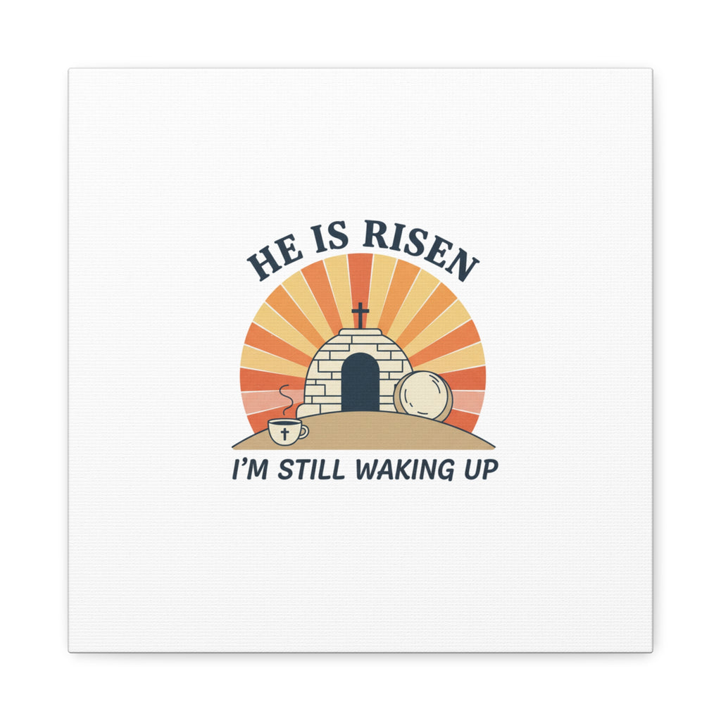 He Is Risen I'm Still Waking Up Canvas | Easter Christian Humor
